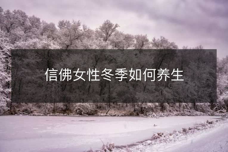 信佛女性冬季如何养生 信佛女性冬季如何养生
