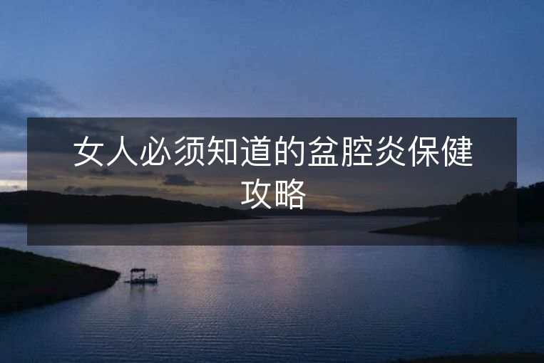 女人必须知道的盆腔炎保健攻略